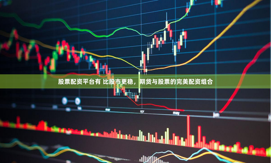 股票配资平台有 比股市更稳，期货与股票的完美配资组合