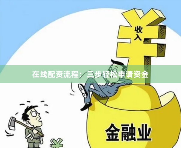 在线配资流程:三步轻松申请资金