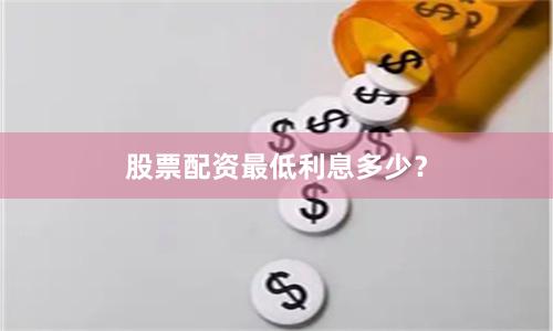 股票配资最低利息多少？