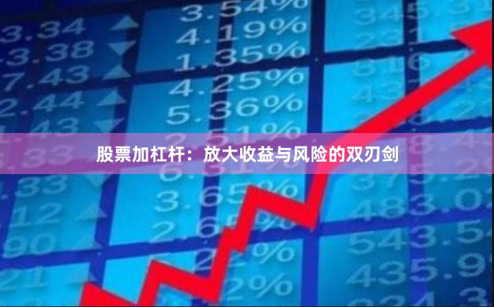 股票加杠杆：放大收益与风险的双刃剑