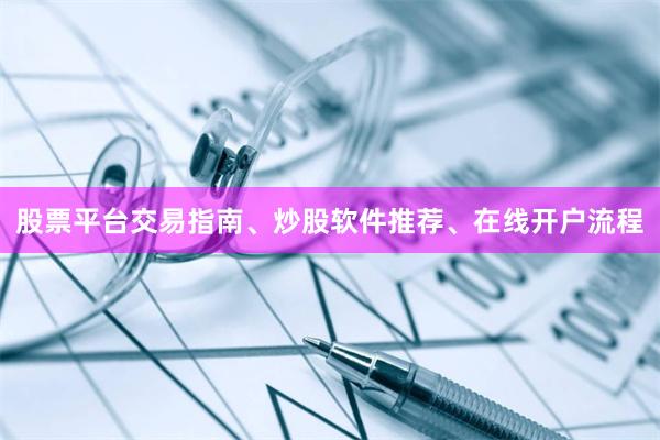 股票平台交易指南、炒股软件推荐、在线开户流程