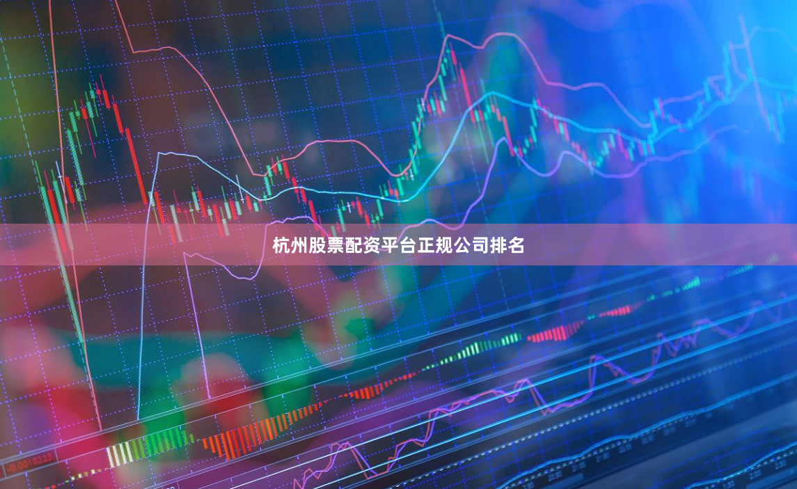杭州股票配资平台正规公司排名
