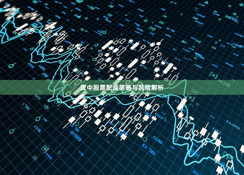 汉中股票配资策略与风险解析